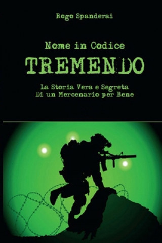 Könyv Nome in codice TREMENDO: La storia vera e segreta di un mercenario per bene Rogo Spanderai