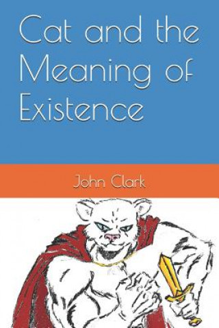 Könyv Cat and the Meaning of Existence John Daniel Clark