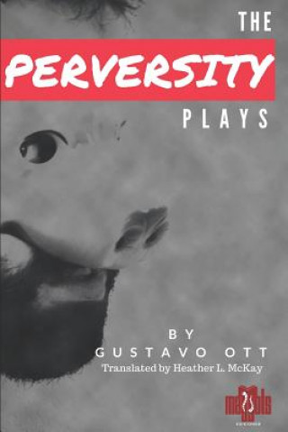 Könyv The Perversity Plays: 80 Teeth, 4 Feet, 500 Pounds * Chat * Passport Heather L McKay