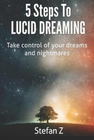 Carte 5 Steps To Lucid Dreaming: Take Control Of Your Dreams And Nightmares Stefan Z