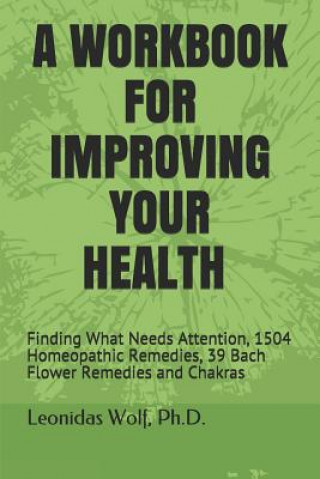 Könyv A Workbook for Improving Your Health: Finding What Needs Attention, 1504 Homeopathic Remedies, 39 Bach Flower Remedies and Chakras Leonidas Wolf