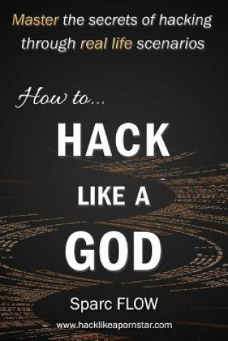 Carte How to Hack Like a God: Master the Secrets of Hacking Through Real Life Scenarios Sparc Flow