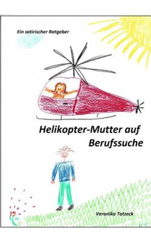 Kniha Helikopter-Mutter Auf Berufssuche: Ein Satirischer Ratgeber Veronika Totzeck