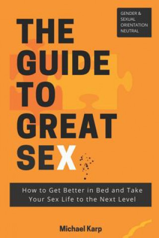 Könyv The Guide to Great Sex: How to Get Better in Bed and Take Your Sex Life to the Next Level Michael Karp