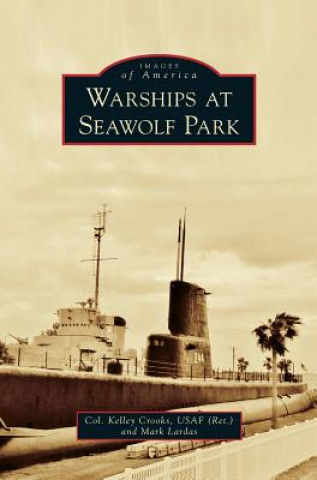 Kniha Warships at Seawolf Park Col Kelley Crooks Usaf (Ret)