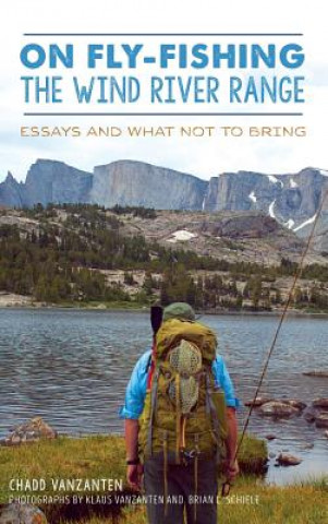 Carte On Fly-Fishing the Wind River Range: Essays and What Not to Bring Chadd Vanzanten