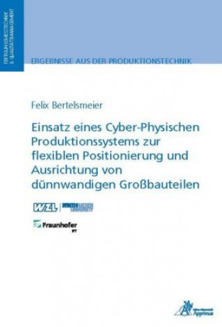 Carte Einsatz eines Cyber-Physischen Produktionssystems zur flexiblen Positionierung und Ausrichtung von dünnwandigen Großbauteilen Felix Bertelsmeier