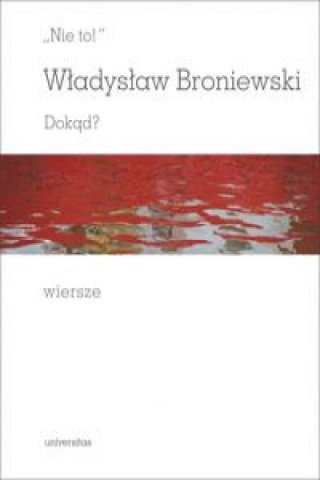 Könyv Nie to! Dokąd? Wiersze Broniewski Władysław