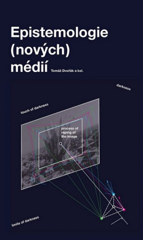 Book Epistemologie (nových) médií Tomáš Dvořák