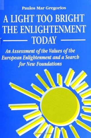 Könyv A Light Too Bright: The Enlightenment Today: An Assessment of the Values of the European Enlightenment and a Search for New Foundations for Human Civi Paulos Mar Gregorios