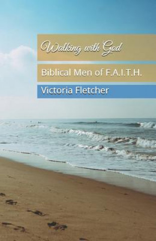 Carte Walking with God: Biblical Men of F.A.I.T.H. Victoria Fletcher
