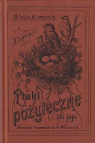 Knjiga Ptaki pożyteczne i ich jaja Naszych lasów pól i ogrodów 25 tablic kolorowych Dyakowski Bogdan