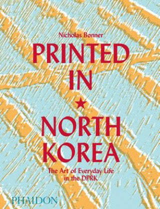 Książka Printed in North Korea: The Art of Everyday Life in the DPRK Nick Bonner
