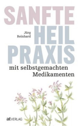 Kniha Sanfte Heilpraxis mit selbstgemachten Medikamenten Jürg Reinhard