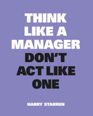 Könyv Think Like a Manager, Don't Act Like One Harry Starren