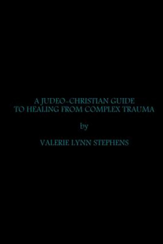 Carte JUDEO-CHRISTIAN GUIDE TO HEALING FROM COMPLEX TRAUMA Valerie Stephens
