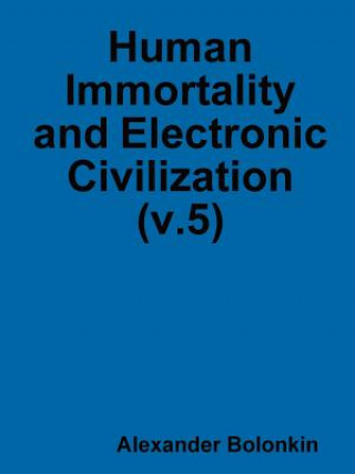 Carte Human Immortality and Electronic Civilization (v.5) Alexander Bolonkin