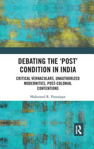 Kniha Debating the 'Post' Condition in India Makarand R. Paranjape
