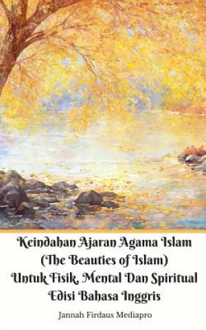 Książka Keindahan Ajaran Agama Islam (The Beauties of Islam) Untuk Fisik, Mental Dan Spiritual Edisi Bahasa Inggris Mediapro Jannah Firdaus Mediapro