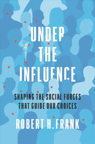 Knjiga Under the Influence Robert H. Frank