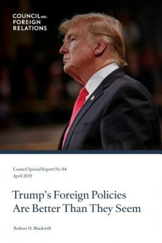 Książka Trump's Foreign Policies Are Better Than They Seem Blackwill Robert D. Blackwill