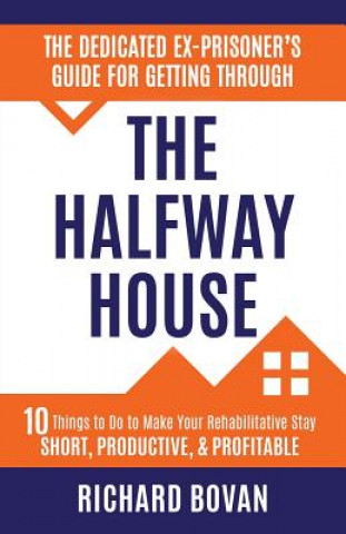 Könyv Dedicated Ex-Prisoner's Guide for Getting Through the Halfway House Richard Bovan