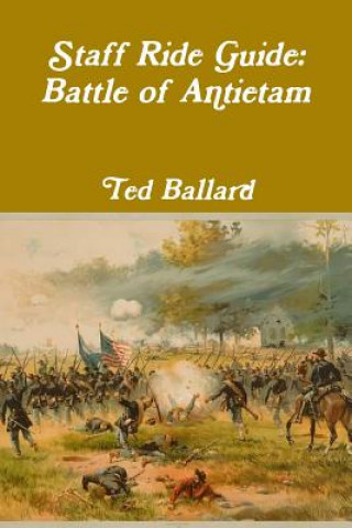 Kniha Staff Ride Guide: Battle of Antietam Ted Ballard