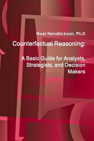 Book Counterfactual Reasoning: A Basic Guide for Analysts, Strategists, and Decision Makers Hendrickson