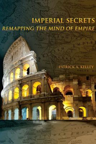 Kniha Imperial Secrets: Remapping the Mind of Empire Patrick A. Kelley