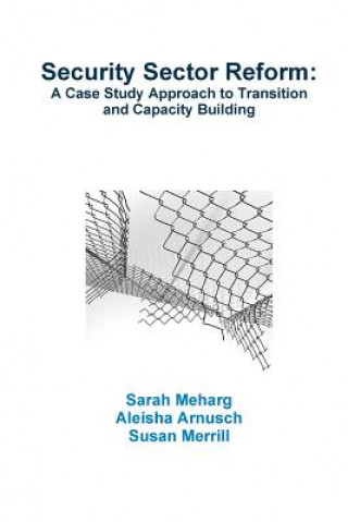 Kniha Security Sector Reform: A Case Study Approach to Transition and Capacity Building Sarah Meharg