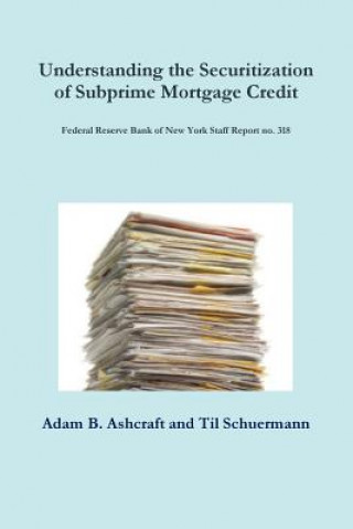 Carte Understanding the Securitization of Subprime Mortgage Credit: Federal Reserve Bank of New York Staff Report no. 318 Adam B. Ashcraft