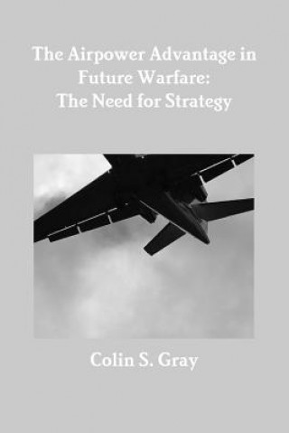 Carte Airpower Advantage in Future Warfare: The Need for Strategy Colin S. Gray