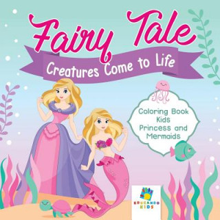 Könyv Fairy Tale Creatures Come to Life Coloring Book Kids Princess and Mermaids Educando Kids