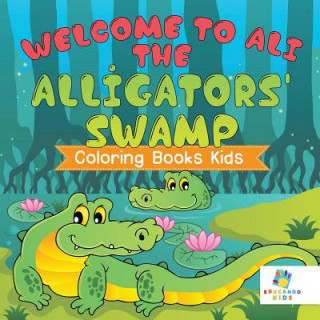 Könyv Welcome to Ali the Alligators' Swamp Coloring Books Kids Educando Kids