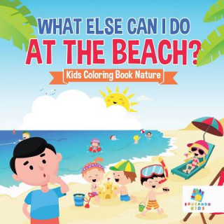 Kniha What Else Can I Do at the Beach? Kids Coloring Book Nature Educando Kids
