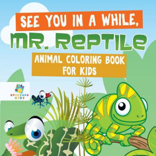 Kniha See You in a While, Mr. Reptile - Animal Coloring Book for Kids Educando Kids