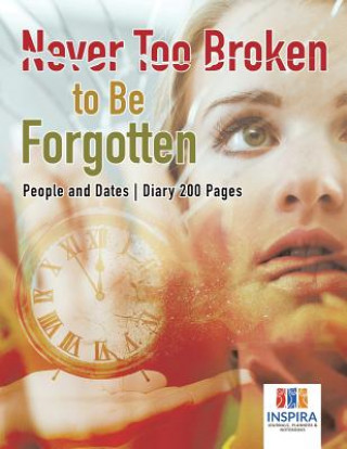 Könyv Never Too Broken to Be Forgotten People and Dates Diary 200 Pages Inspira Journals Planners & Notebooks Inspira Journals