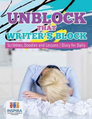 Kniha Unblock That Writer's Block Scribbles, Doodles and Lessons Diary for Daily Inspira Journals Planners & Notebooks Inspira Journals