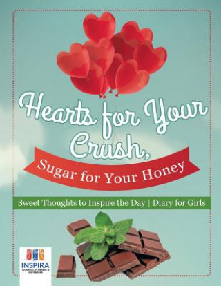 Kniha Hearts for Your Crush, Sugar for Your Honey Sweet Thoughts to Inspire the Day Diary for Girls Inspira Journals Planners & Notebooks Inspira Journals