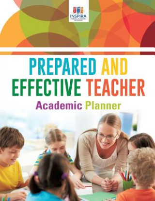 Carte Prepared and Effective Teacher Academic Planner Inspira Journals Planners & Notebooks Inspira Journals