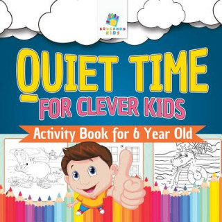 Könyv Quiet Time for Clever Kids Activity Book for 6 Year Old Educando Kids