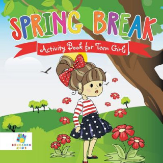 Könyv Spring Break Activity Book for Teen Girls Educando Kids