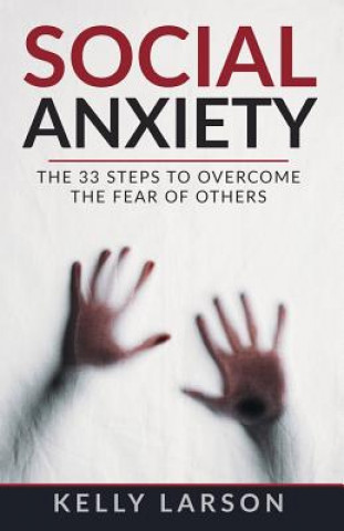 Kniha Social anxiety: The 33 steps to overcome the fear of others Kelly Larson
