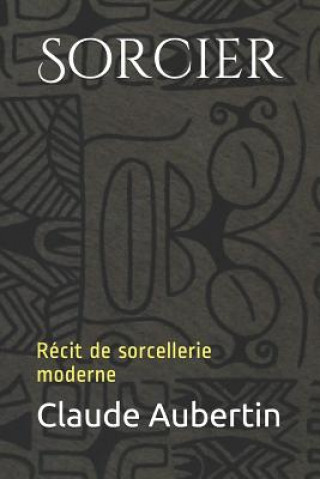 Книга Sorcier: Récit de Sorcellerie Moderne Claude Aubertin