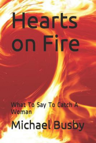 Carte Hearts on Fire: What to Say to Catch a Woman Michael Busby