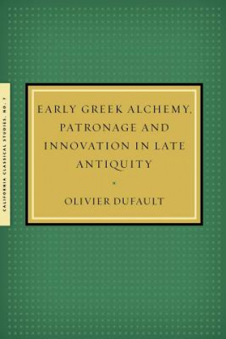 Carte Early Greek Alchemy, Patronage and Innovation in Late Antiquity Dufault Olivier Dufault