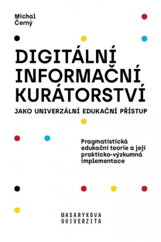 Kniha Digitální informační kurátorství jako univerzální edukační přístup Michal Černý