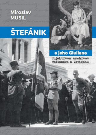 Knjiga Štefánik a jeho Giuliana  objektívom archívov Talianska a Vatikánu Miroslav Musil