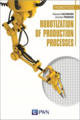 Knjiga Robotization of production processes Kaczmarek Wojciech