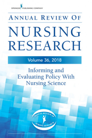 Kniha Annual Review of Nursing Research, Volume 36: Informing and Evaluating Policy with Nursing Science Christine E Kasper